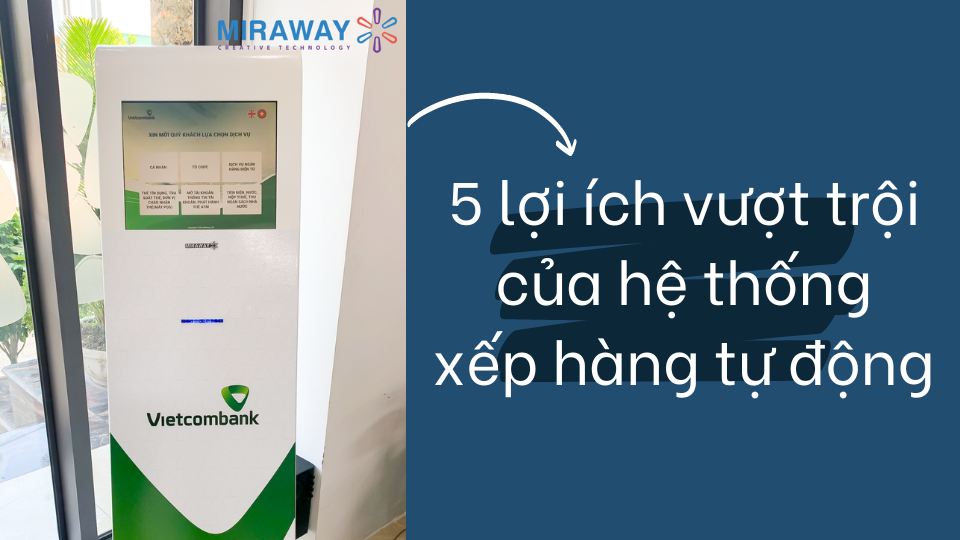 Miraway-technology-xu-huong-digital-signage-5-loi-ich-vuot-troi-cua-he-thong-xep-hang-tu-dong
